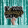 Load image into Gallery viewer, photo booth prop sign with 'IT WAS always YOU' text by Lush Party Studio