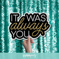 Load image into Gallery viewer, photo booth prop sign with 'IT WAS always YOU' text by Lush Party Studio