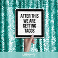 Load image into Gallery viewer, Photo booth prop sign with 'After this we are getting tacos' text by Lush Party Studio