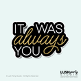 Load image into Gallery viewer, 'It was always you' photo booth prop sign