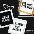 Load image into Gallery viewer, photo booth props letterboard style with 'Always Be Mine', 'Our Happy Ever After', and 'Drink & Be Married'. text
