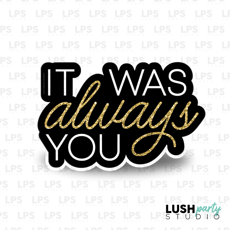 'It was always you' photo booth prop sign