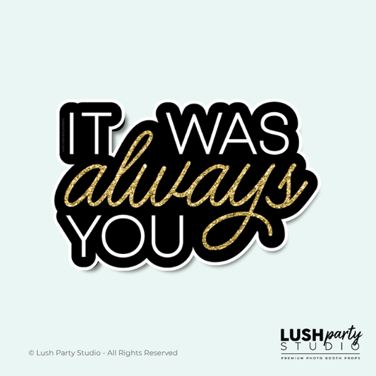 'It was always you' photo booth prop sign 