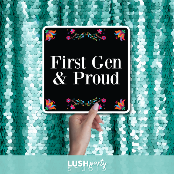 Prop sign with 'First Gen & Proud' text by Lush Party Studio