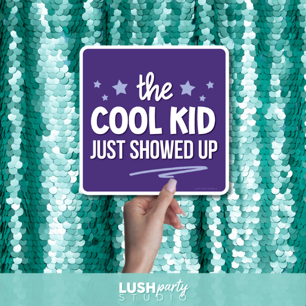 photo prop sign with 'the cool kid just showed up' text by Lush Party Studio