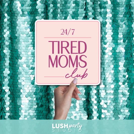 photo prop sign with '24/7 Tired Moms Club' text by Lush Party Studio