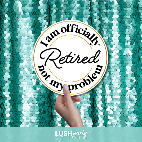 Photo prop with 'I am officially retired, not my problem' text by Lush Party Studio