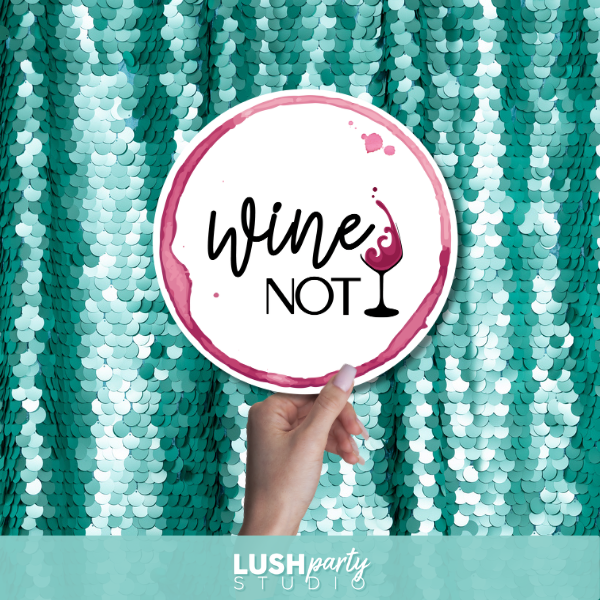 prop sign with 'Wine Not' text by Lush Party Studio.